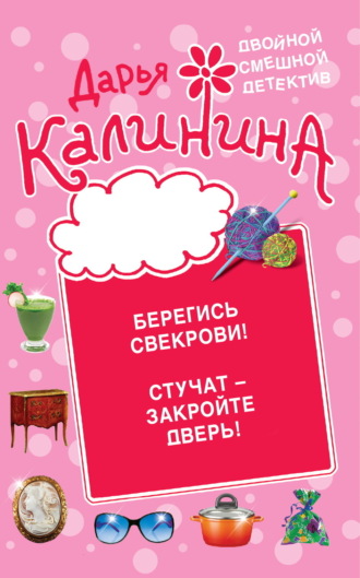 Дарья Калинина, Берегись свекрови! Стучат – закройте дверь!